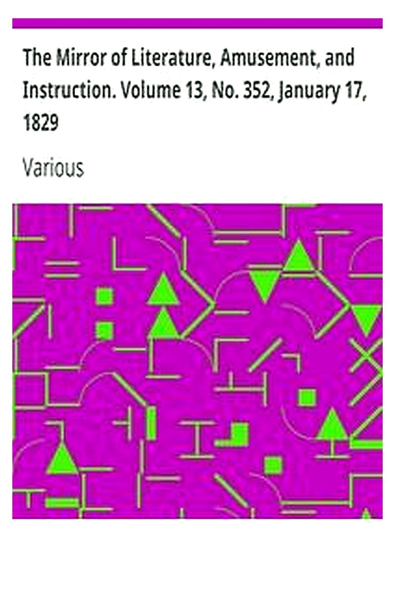 The Mirror of Literature, Amusement, and Instruction. Volume 13, No. 352, January 17, 1829