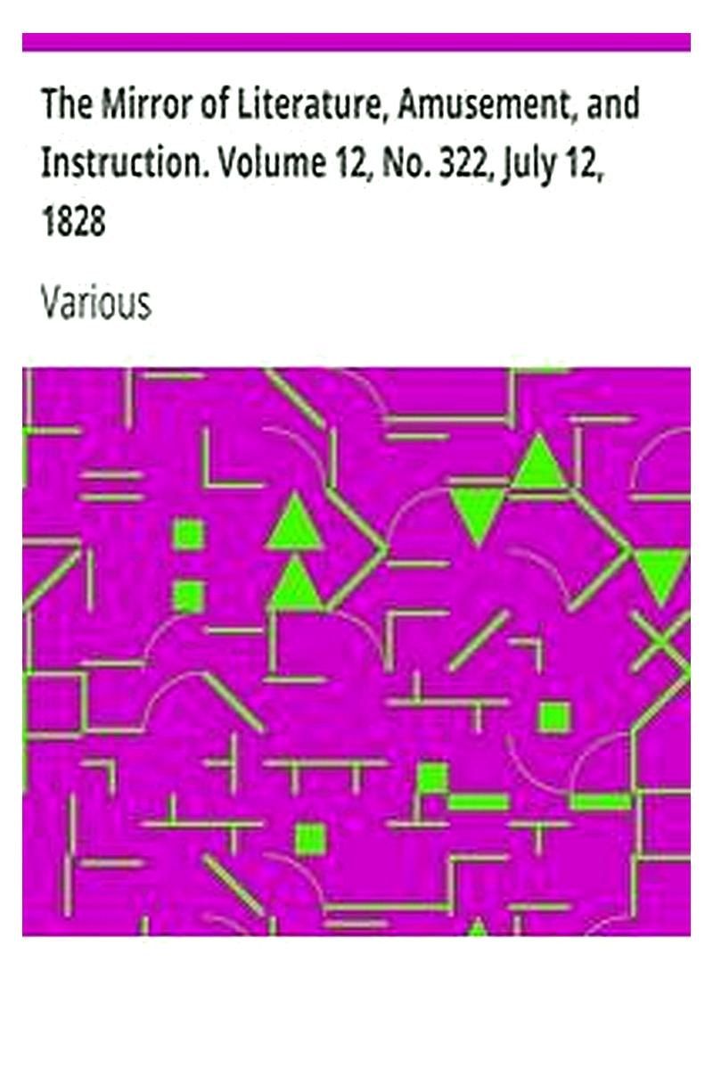 The Mirror of Literature, Amusement, and Instruction. Volume 12, No. 322, July 12, 1828
