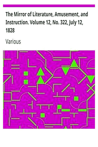 The Mirror of Literature, Amusement, and Instruction. Volume 12, No. 322, July 12, 1828