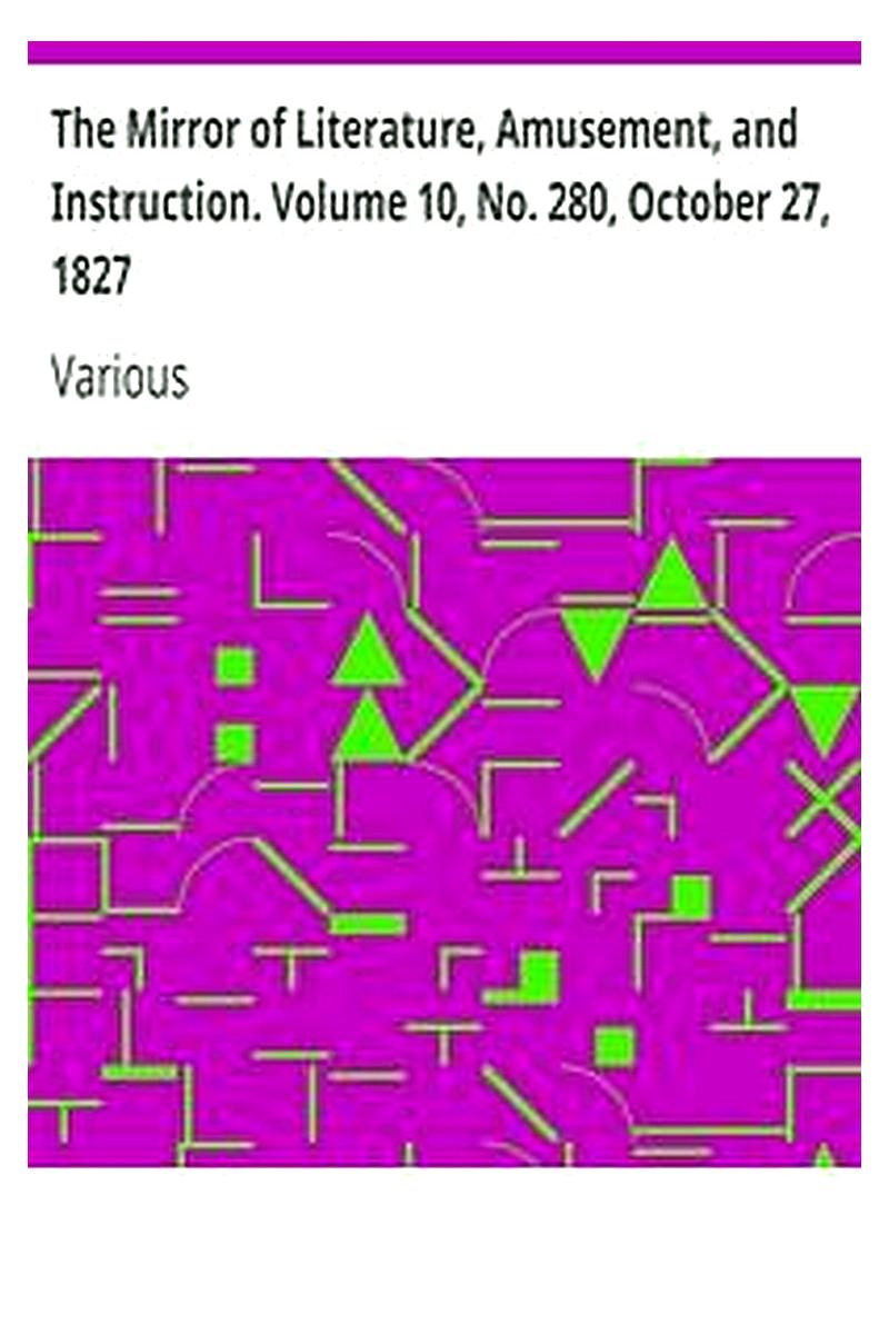 The Mirror of Literature, Amusement, and Instruction. Volume 10, No. 280, October 27, 1827