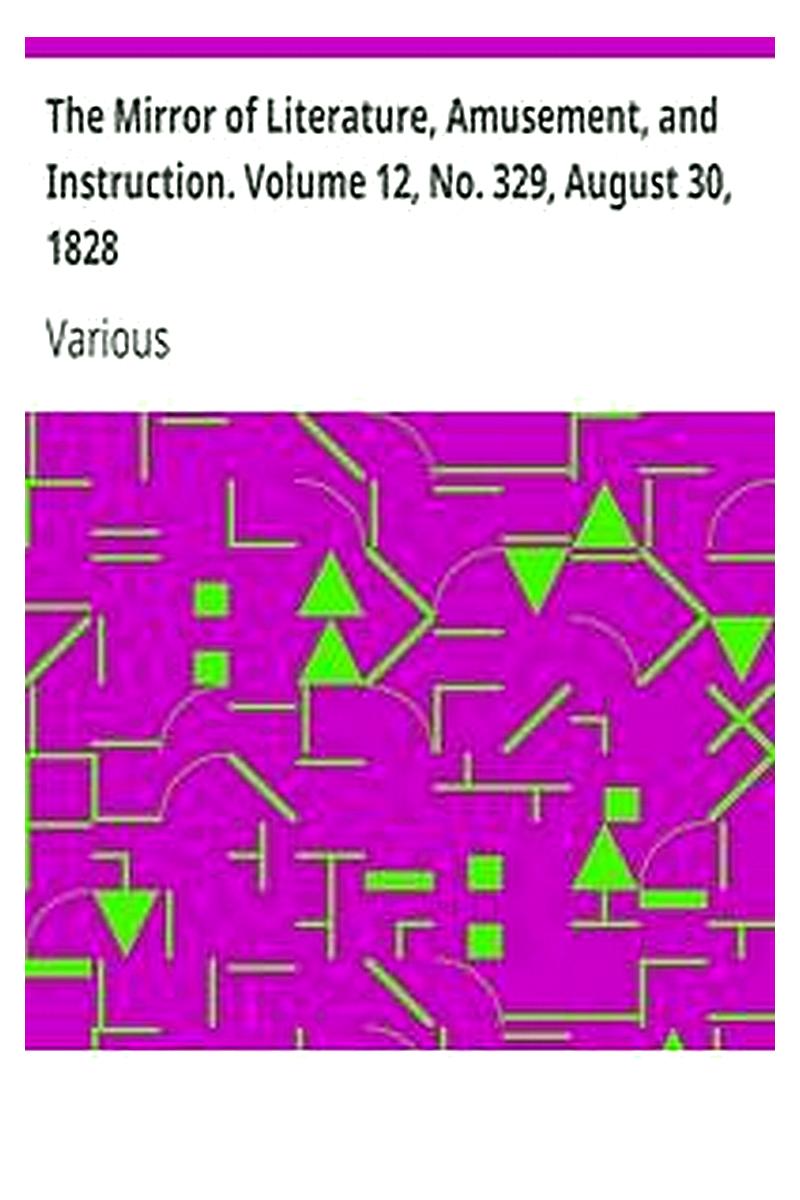 The Mirror of Literature, Amusement, and Instruction. Volume 12, No. 329, August 30, 1828