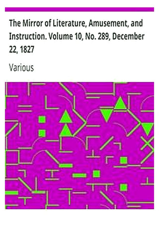The Mirror of Literature, Amusement, and Instruction. Volume 10, No. 289, December 22, 1827