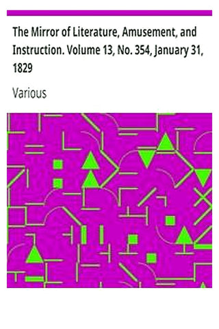 The Mirror of Literature, Amusement, and Instruction. Volume 13, No. 354, January 31, 1829