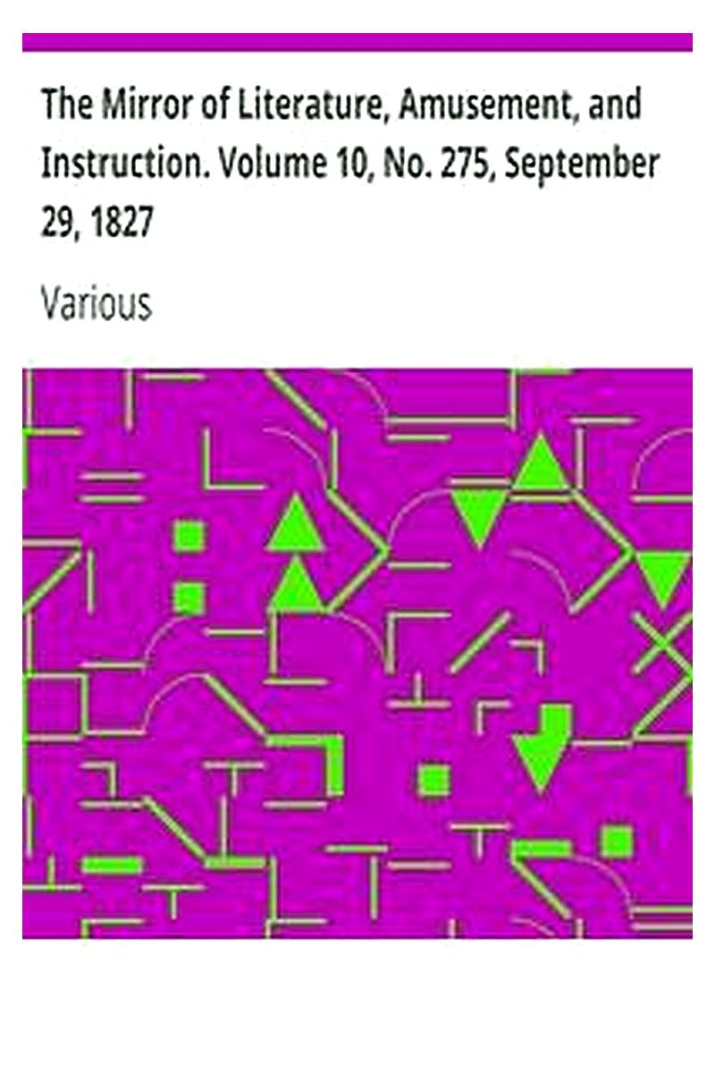 The Mirror of Literature, Amusement, and Instruction. Volume 10, No. 275, September 29, 1827