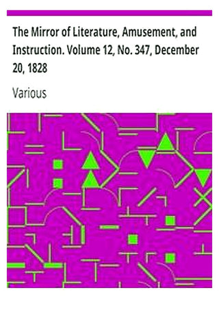 The Mirror of Literature, Amusement, and Instruction. Volume 12, No. 347, December 20, 1828