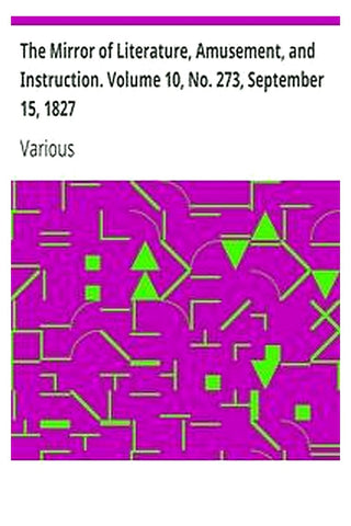 The Mirror of Literature, Amusement, and Instruction. Volume 10, No. 273, September 15, 1827