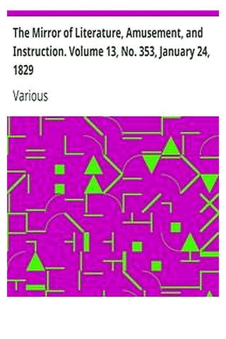 The Mirror of Literature, Amusement, and Instruction. Volume 13, No. 353, January 24, 1829