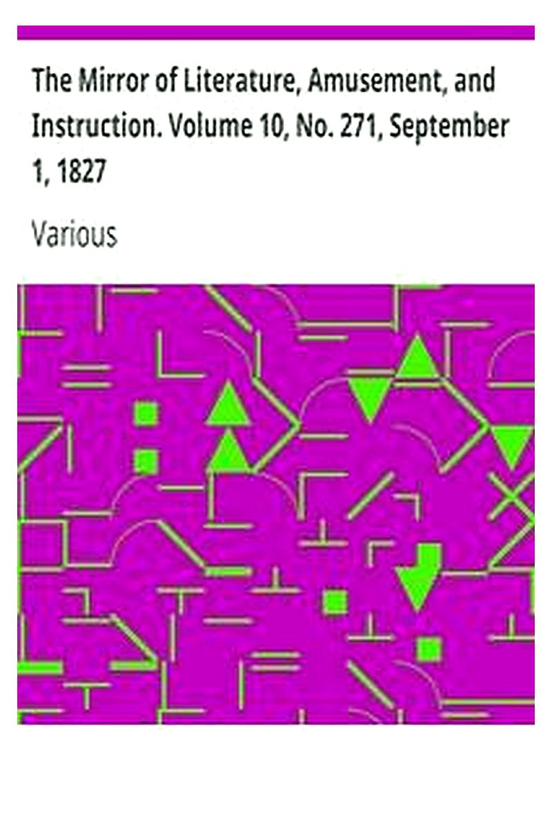 The Mirror of Literature, Amusement, and Instruction. Volume 10, No. 271, September 1, 1827