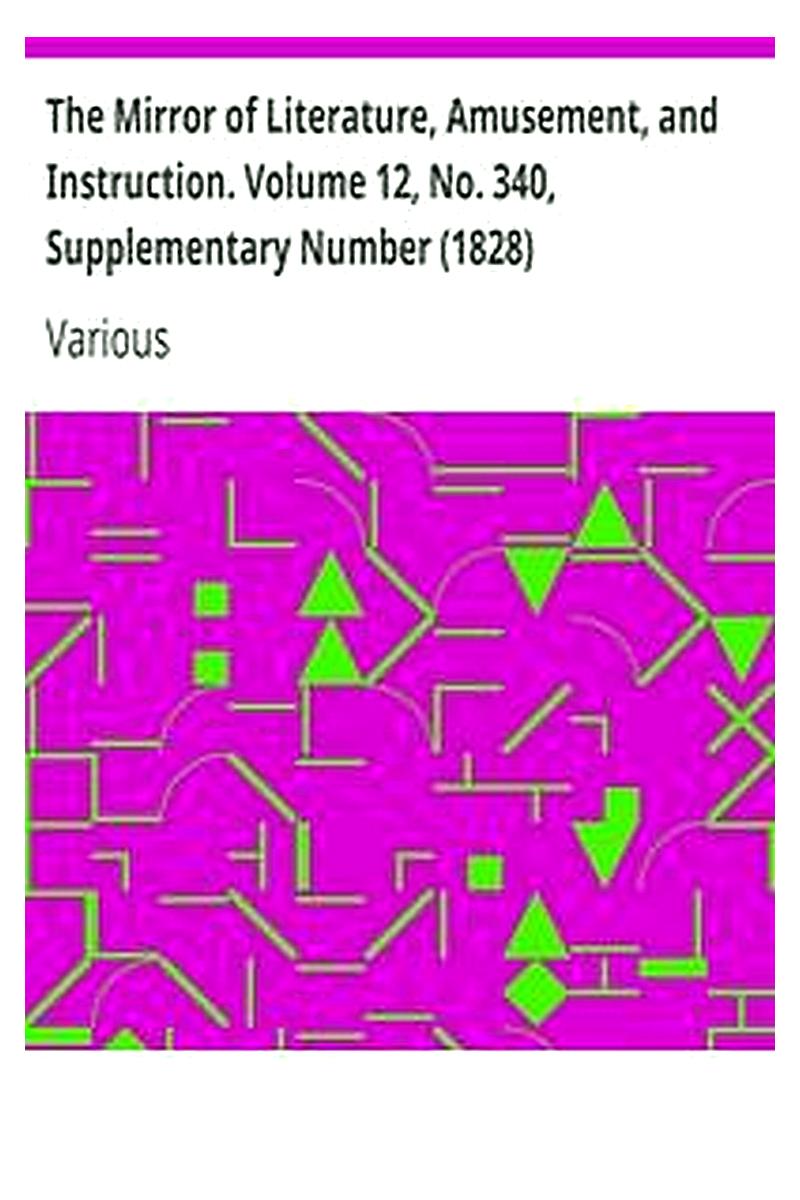 The Mirror of Literature, Amusement, and Instruction. Volume 12, No. 340, Supplementary Number (1828)