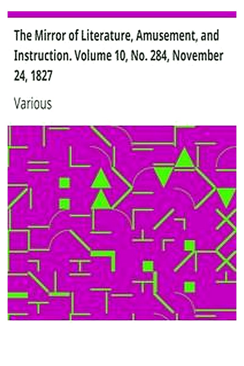 The Mirror of Literature, Amusement, and Instruction. Volume 10, No. 284, November 24, 1827