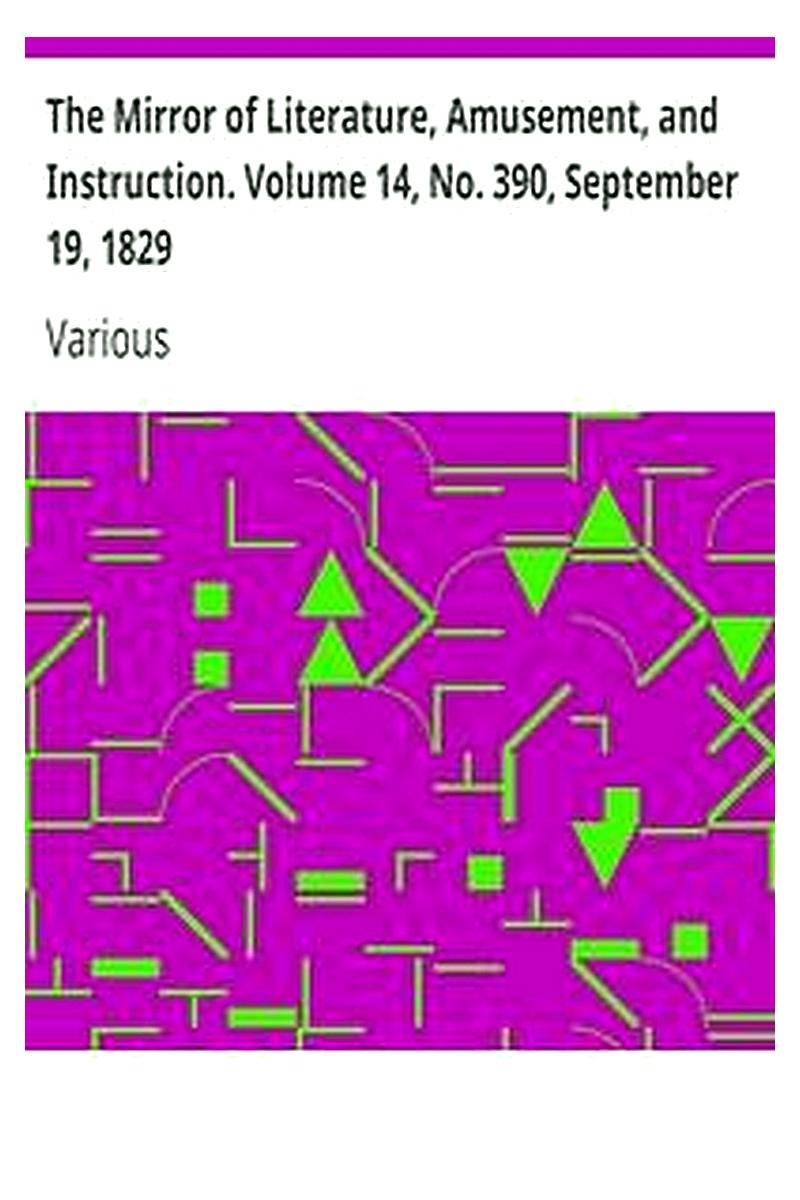 The Mirror of Literature, Amusement, and Instruction. Volume 14, No. 390, September 19, 1829