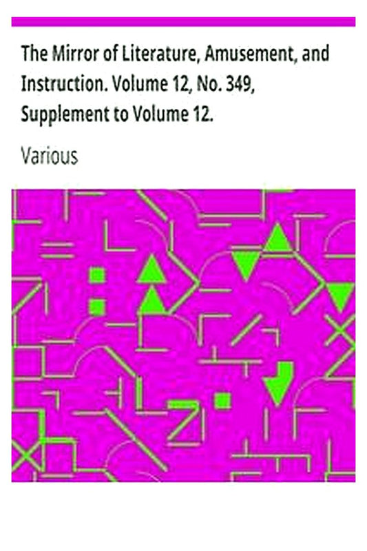 The Mirror of Literature, Amusement, and Instruction. Volume 12, No. 349, Supplement to Volume 12