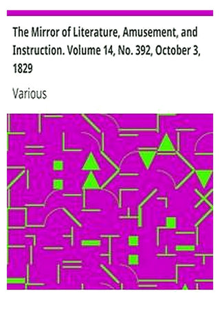 The Mirror of Literature, Amusement, and Instruction. Volume 14, No. 392, October 3, 1829