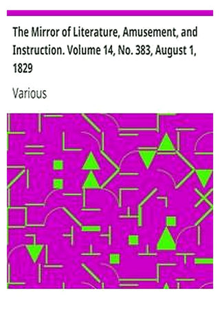 The Mirror of Literature, Amusement, and Instruction. Volume 14, No. 383, August 1, 1829