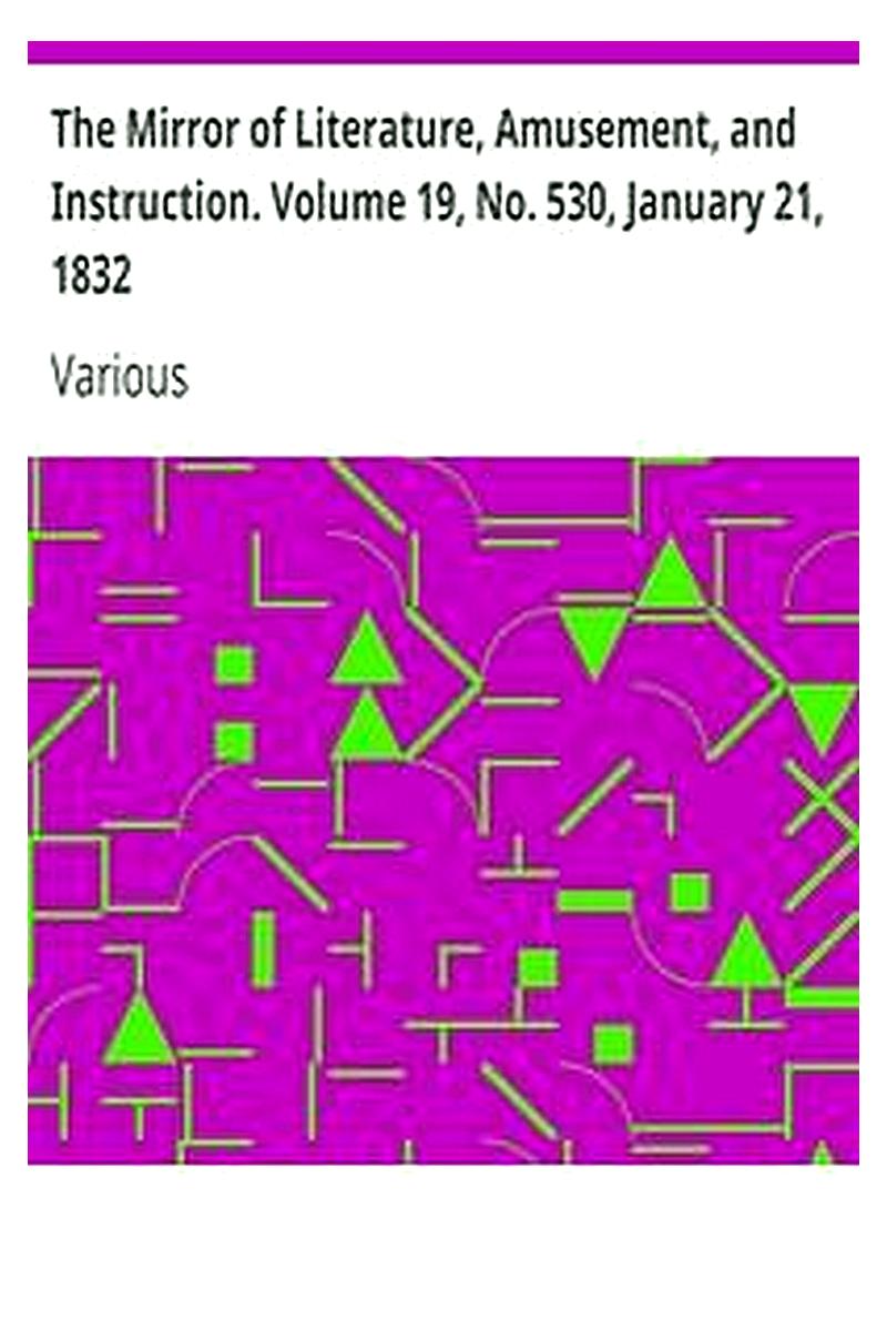 The Mirror of Literature, Amusement, and Instruction. Volume 19, No. 530, January 21, 1832