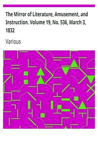 The Mirror of Literature, Amusement, and Instruction. Volume 19, No. 536, March 3, 1832