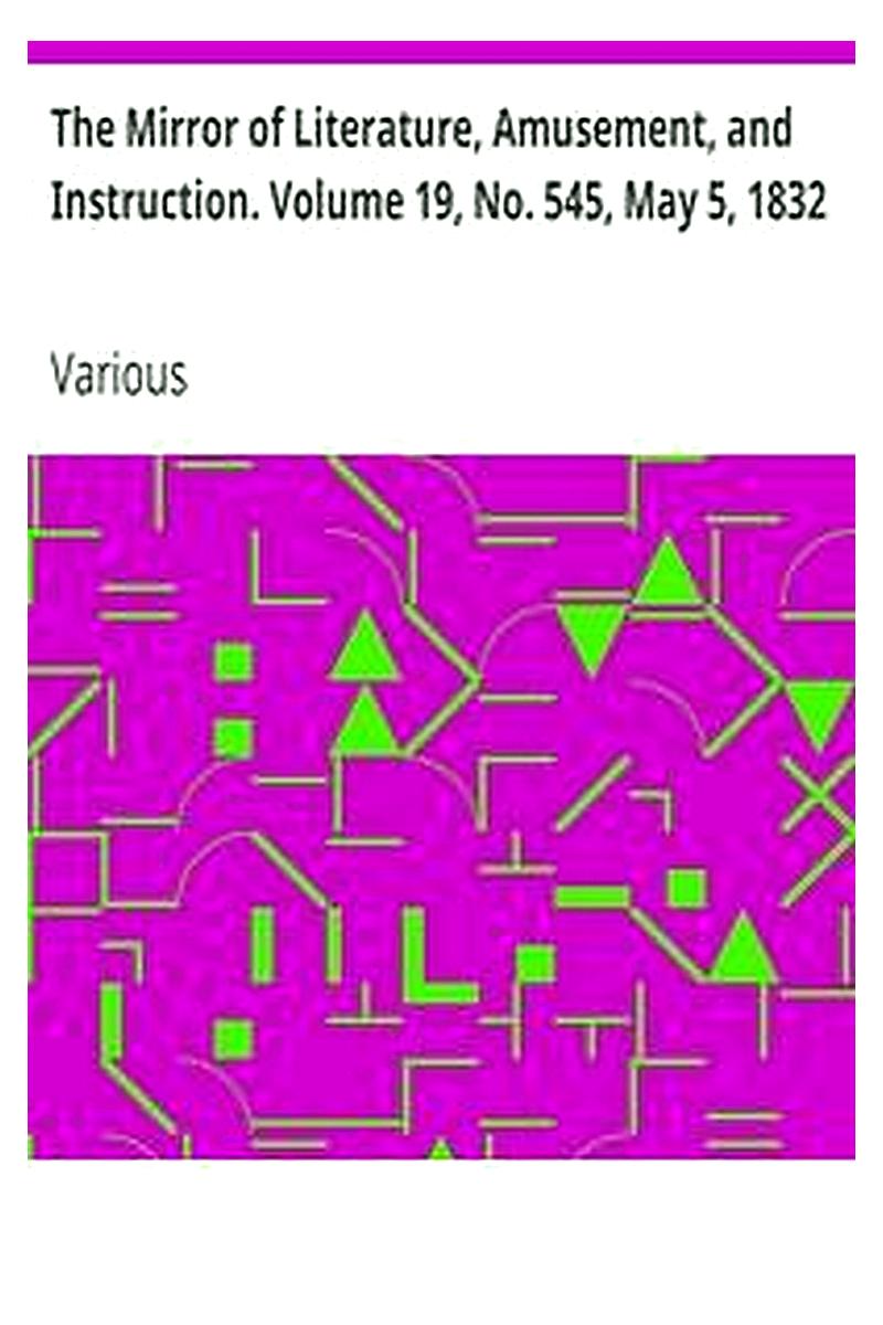 The Mirror of Literature, Amusement, and Instruction. Volume 19, No. 545, May 5, 1832