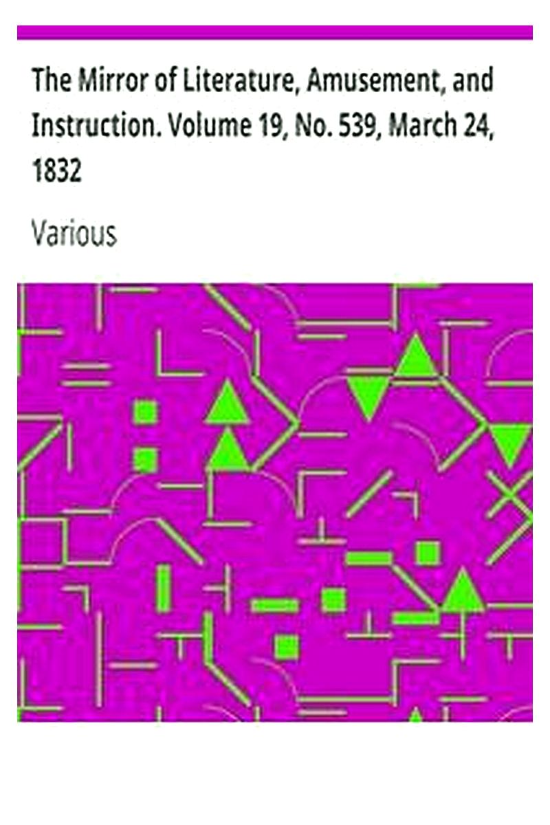 The Mirror of Literature, Amusement, and Instruction. Volume 19, No. 539, March 24, 1832