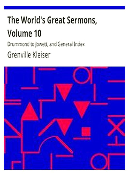 The World's Great Sermons, Volume 10: Drummond to Jowett, and General Index