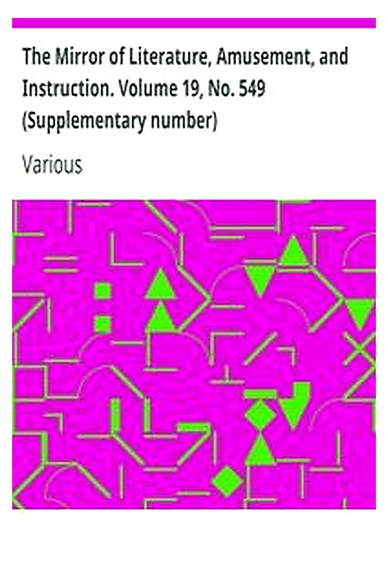 The Mirror of Literature, Amusement, and Instruction. Volume 19, No. 549 (Supplementary number)