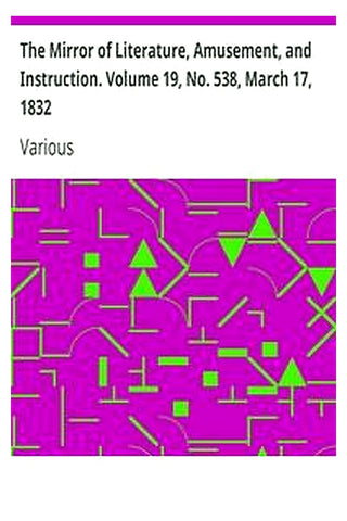 The Mirror of Literature, Amusement, and Instruction. Volume 19, No. 538, March 17, 1832