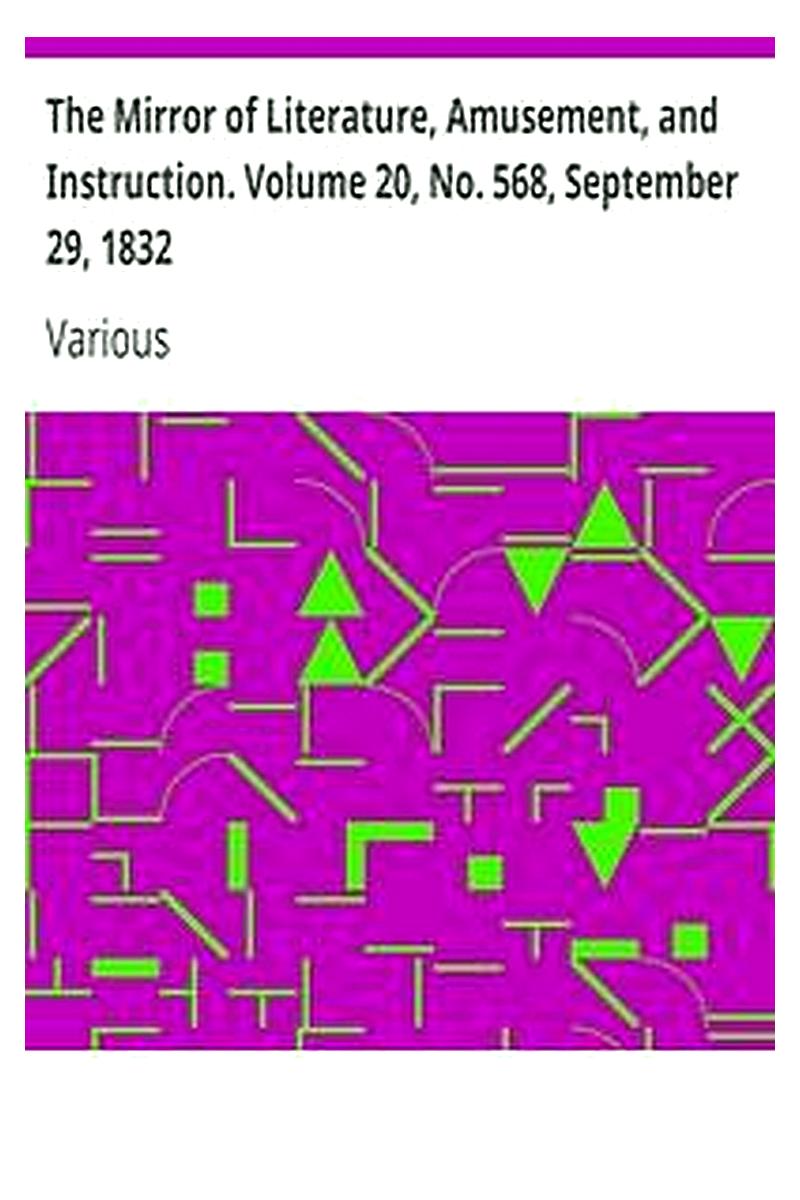 The Mirror of Literature, Amusement, and Instruction. Volume 20, No. 568, September 29, 1832