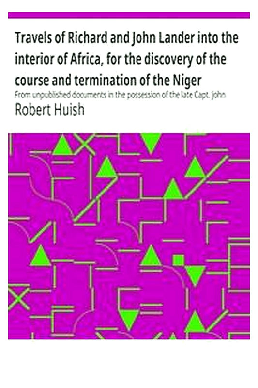 Travels of Richard and John Lander into the interior of Africa, for the discovery of the course and termination of the Niger

