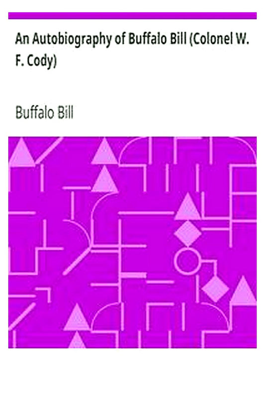 An Autobiography of Buffalo Bill (Colonel W. F. Cody)