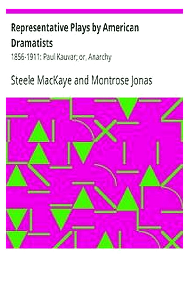 Representative Plays by American Dramatists: 1856-1911: Paul Kauvar or, Anarchy