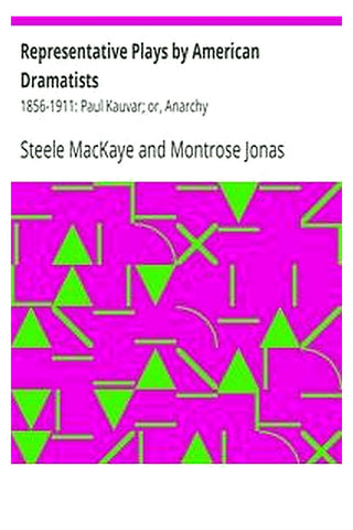 Representative Plays by American Dramatists: 1856-1911: Paul Kauvar or, Anarchy