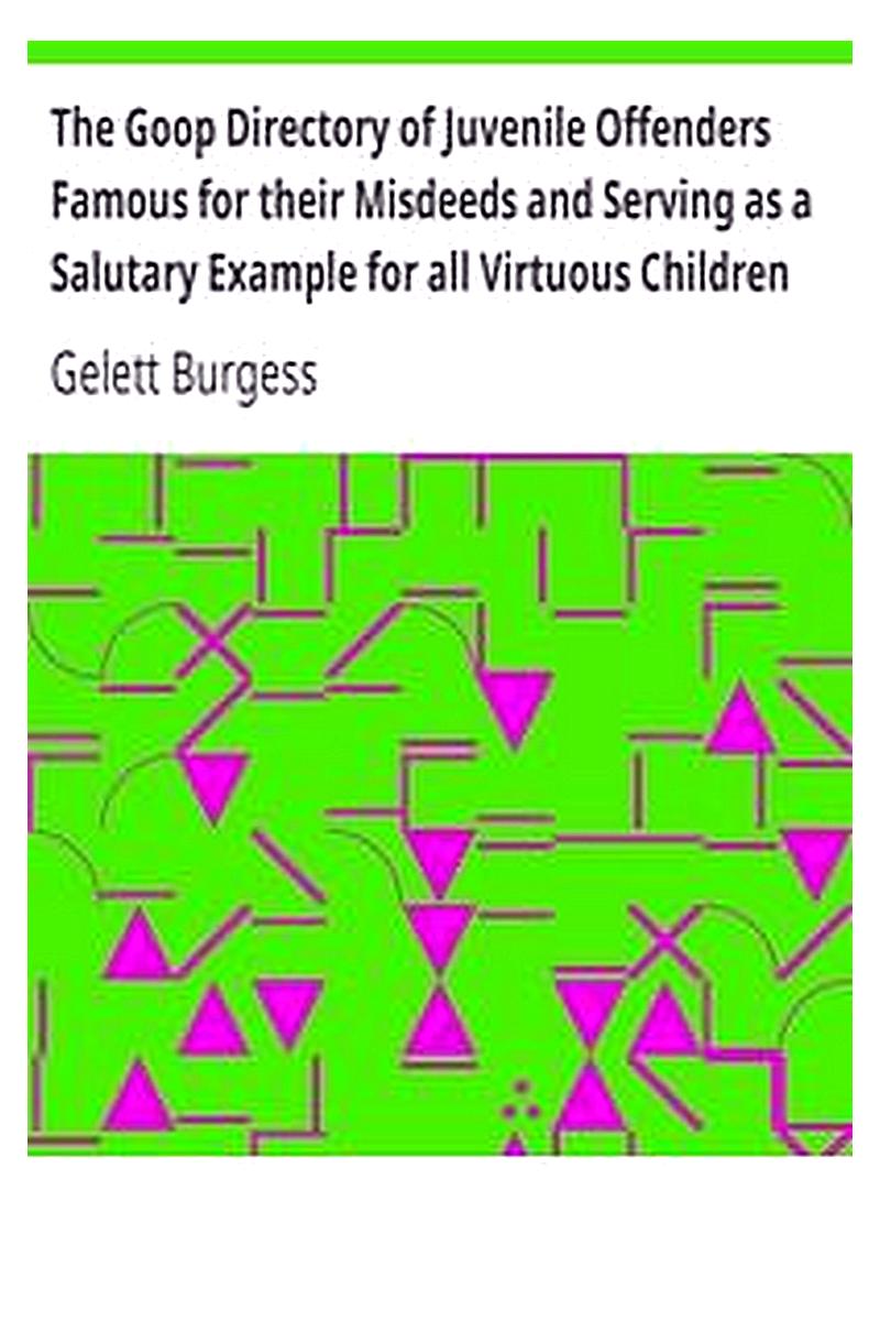 The Goop Directory of Juvenile Offenders Famous for their Misdeeds and Serving as a Salutary Example for all Virtuous Children