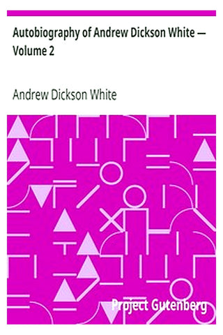 Autobiography of Andrew Dickson White — Volume 2