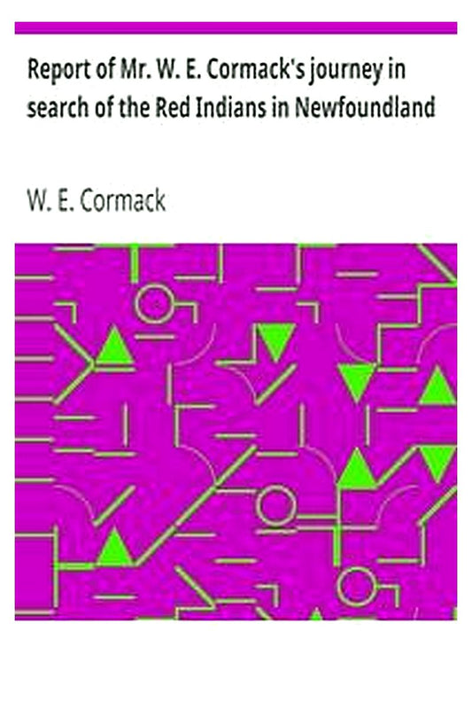 Report of Mr. W. E. Cormack's journey in search of the Red Indians in Newfoundland