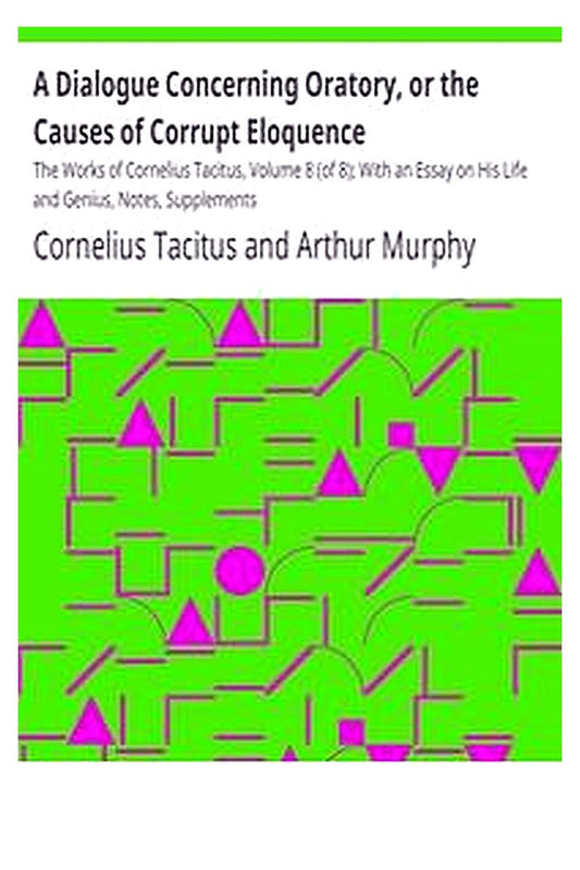 A Dialogue Concerning Oratory, or the Causes of Corrupt Eloquence
