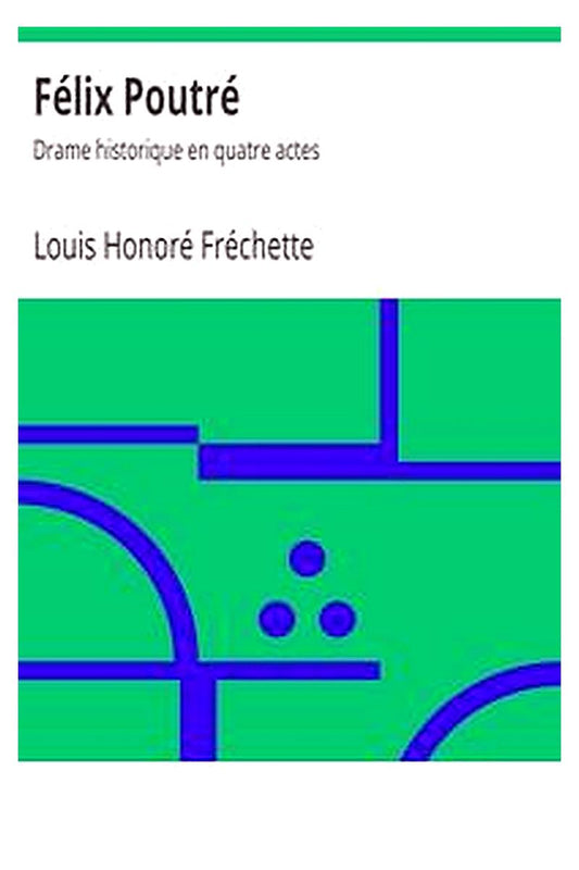 Félix Poutré: Drame historique en quatre actes