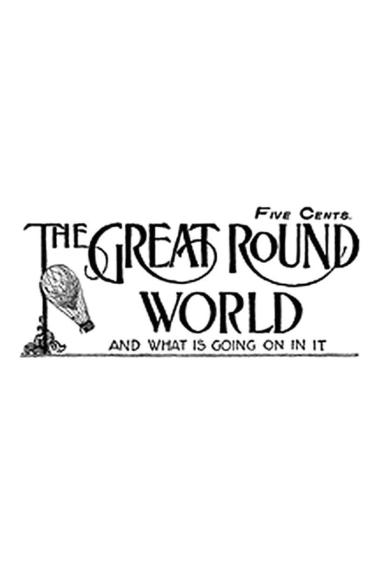 The Great Round World And What Is Going On In It, Vol. 1. No. 21, April 1, 1897
