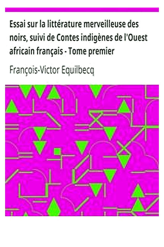 Essai sur la littérature merveilleuse des noirs, suivi de Contes indigènes de l'Ouest africain français - Tome premier