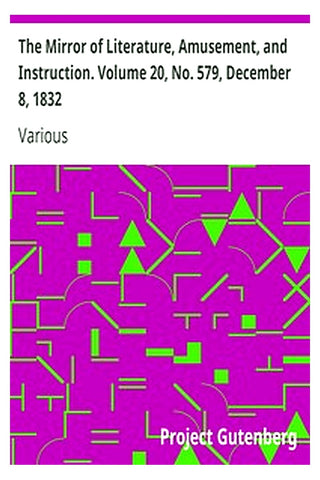 The Mirror of Literature, Amusement, and Instruction. Volume 20, No. 579, December 8, 1832