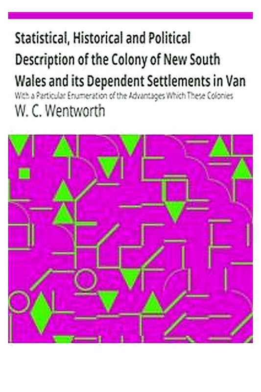 Statistical, Historical and Political Description of the Colony of New South Wales and its Dependent Settlements in Van Diemen's Land
