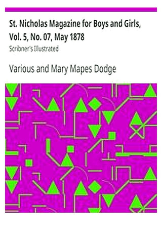 St. Nicholas Magazine for Boys and Girls, Vol. 5, No. 07, May 1878

