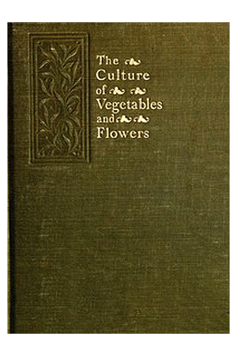 The Culture of Vegetables and Flowers From Seeds and Roots
