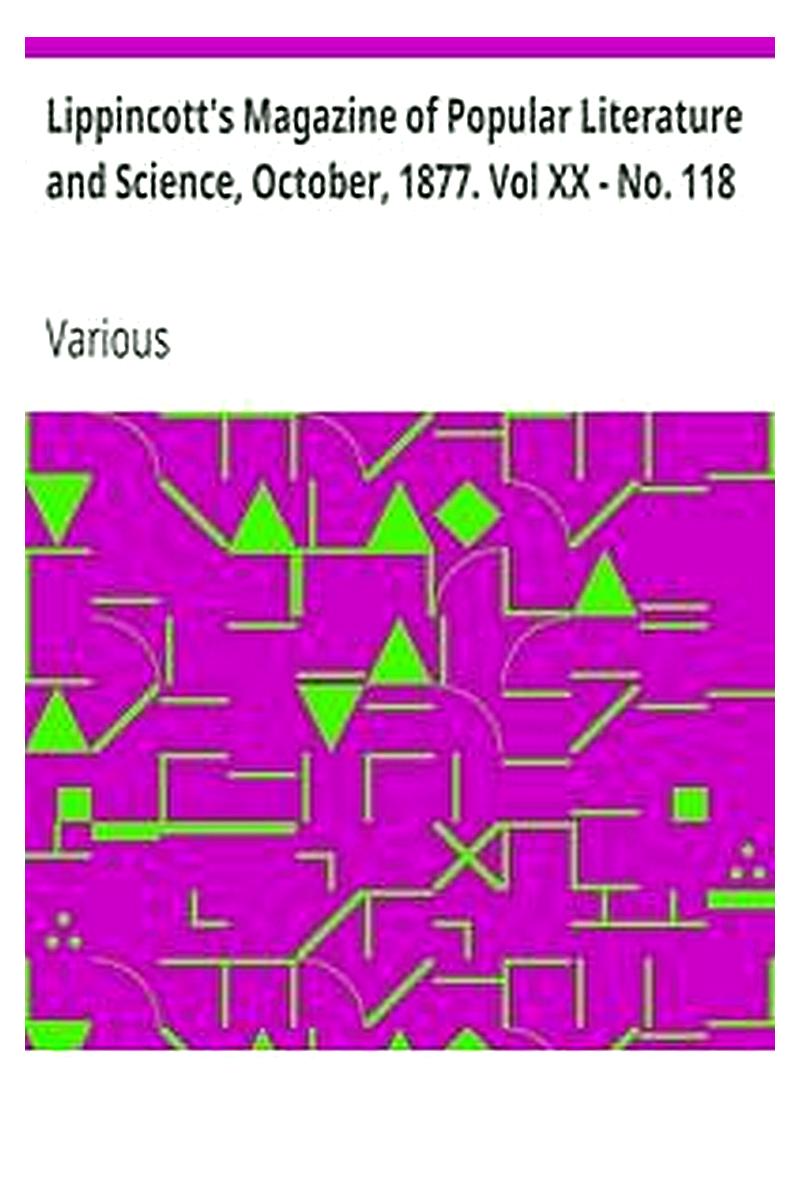 Lippincott's Magazine of Popular Literature and Science, October, 1877. Vol XX - No. 118