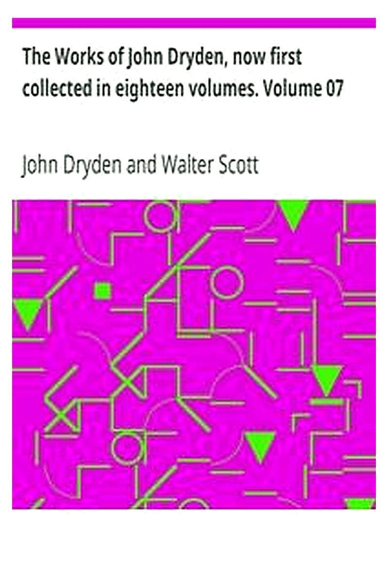 The Works of John Dryden, now first collected in eighteen volumes. Volume 07