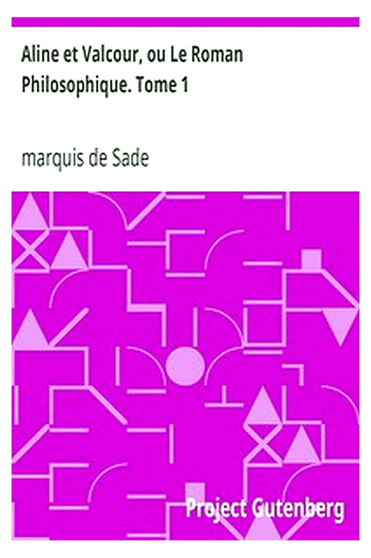 Aline et Valcour, ou Le Roman Philosophique. Tome 1
