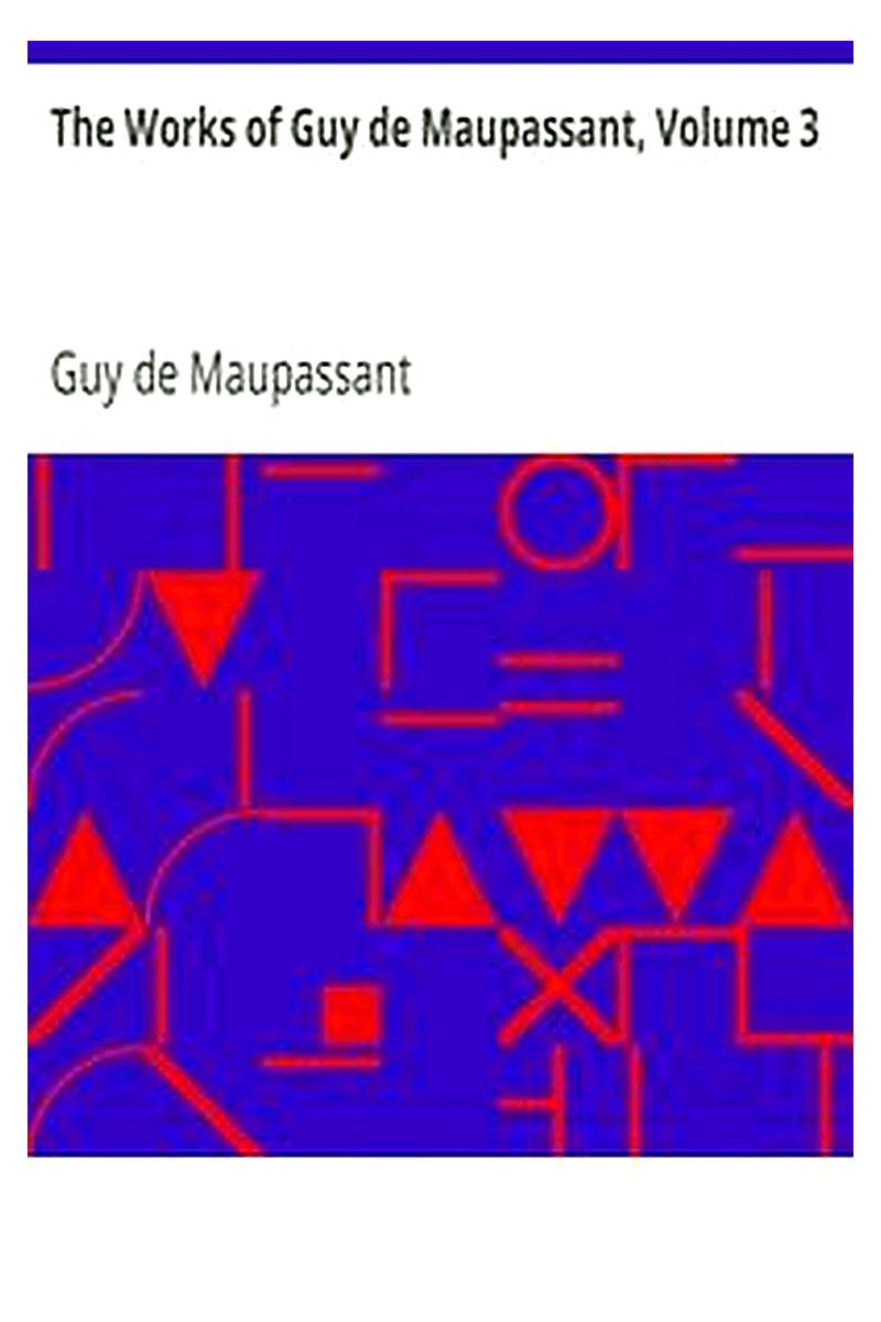 The Works of Guy de Maupassant, Volume 3