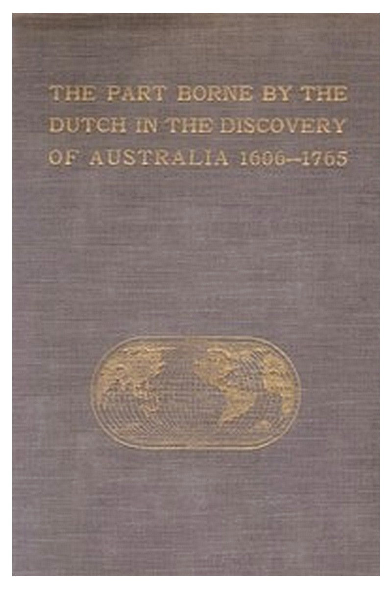 The Part Borne by the Dutch in the Discovery of Australia 1606-1765