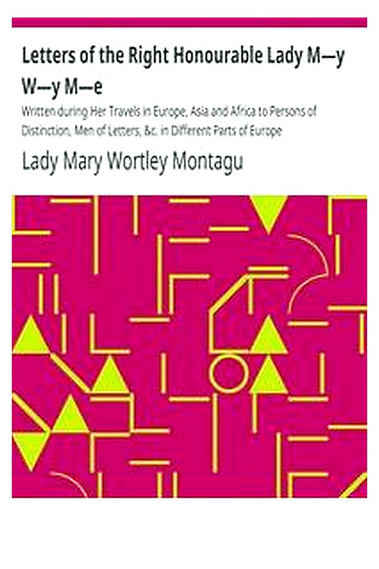 Letters of the Right Honourable Lady M—y W—y M—e