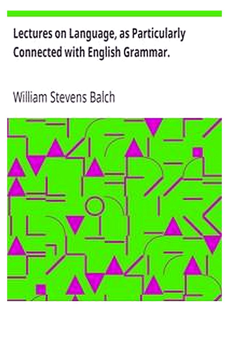 Lectures on Language, as Particularly Connected with English Grammar