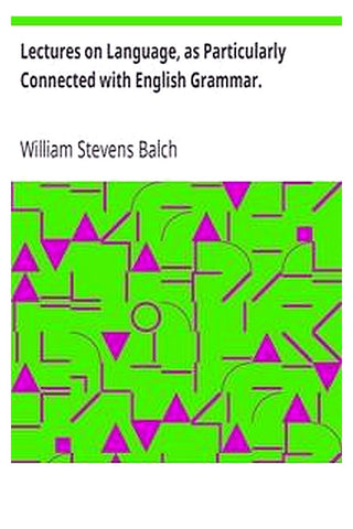Lectures on Language, as Particularly Connected with English Grammar