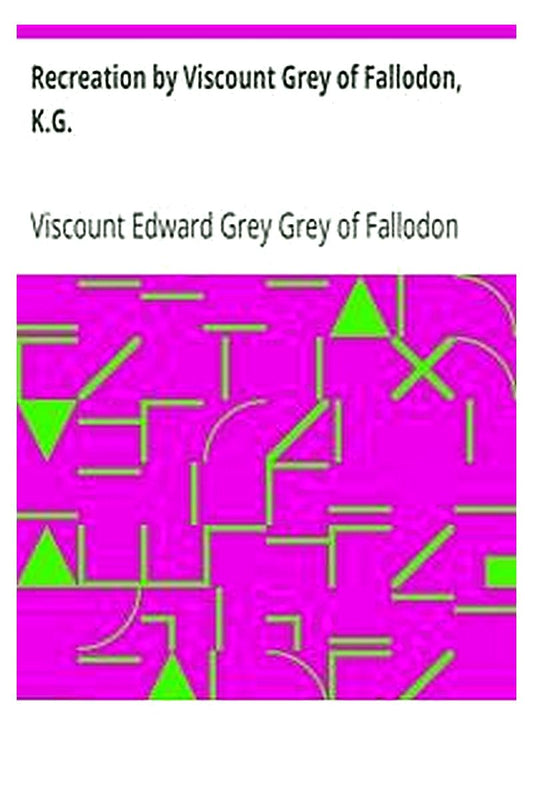 Recreation by Viscount Grey of Fallodon, K.G